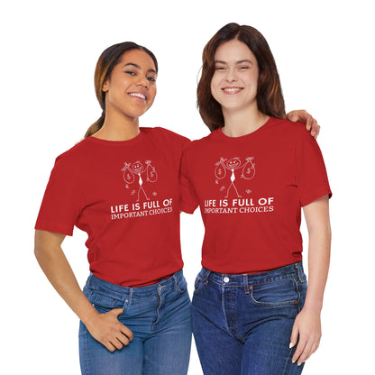 Life Is Full Of Important Choices Unisex T-Shirt