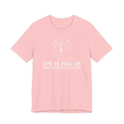 Life Is Full Of Important Choices Unisex T-Shirt