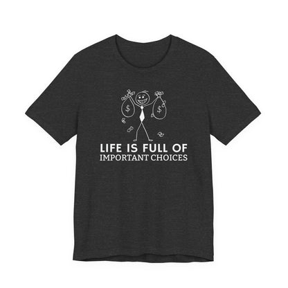 Life Is Full Of Important Choices Unisex T-Shirt