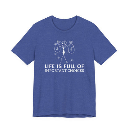 Life Is Full Of Important Choices Unisex T-Shirt