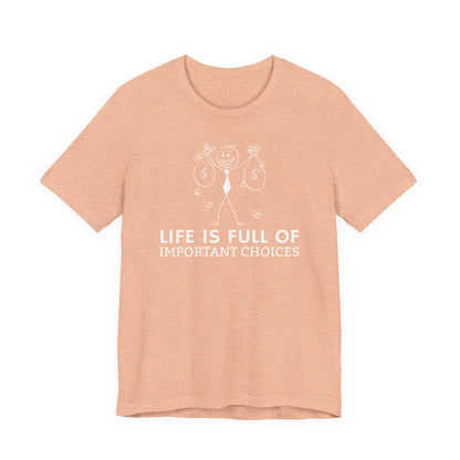 Life Is Full Of Important Choices Unisex T-Shirt