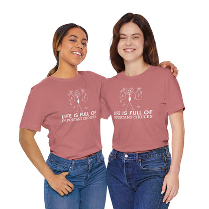 Life Is Full Of Important Choices Unisex T-Shirt