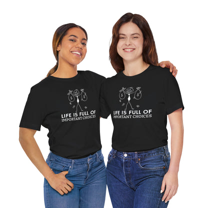 Life Is Full Of Important Choices Unisex T-Shirt