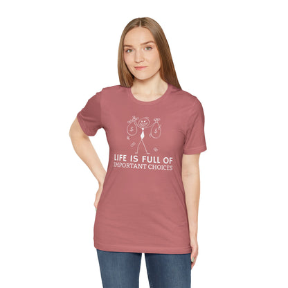 Life Is Full Of Important Choices Unisex T-Shirt