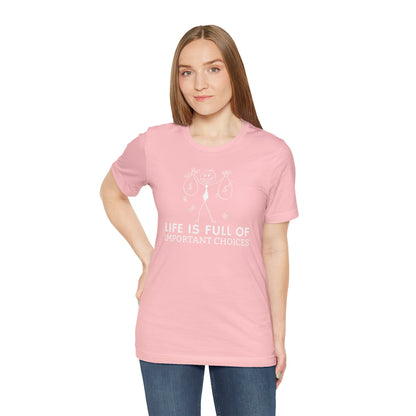 Life Is Full Of Important Choices Unisex T-Shirt