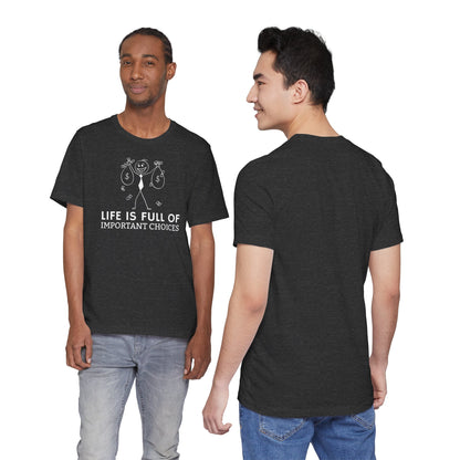 Life Is Full Of Important Choices Unisex T-Shirt