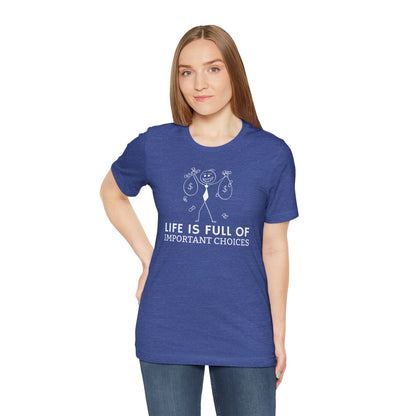 Life Is Full Of Important Choices Unisex T-Shirt