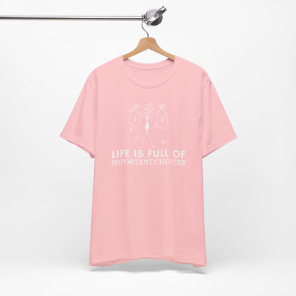 Life Is Full Of Important Choices Unisex T-Shirt