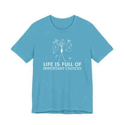 Life Is Full Of Important Choices Unisex T-Shirt