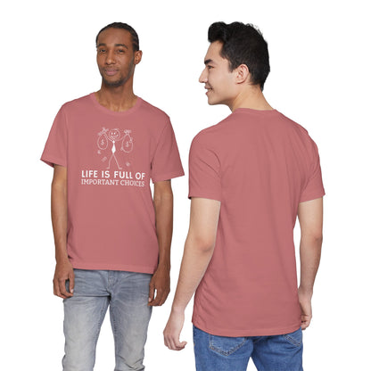 Life Is Full Of Important Choices Unisex T-Shirt