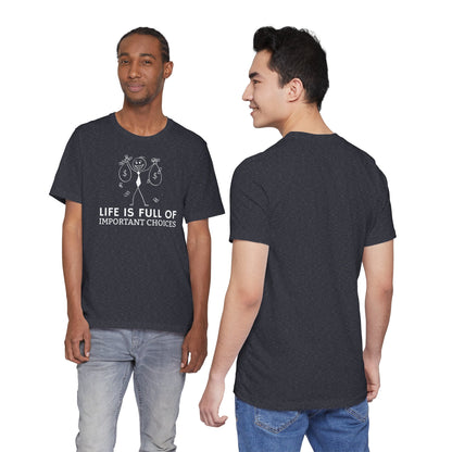 Life Is Full Of Important Choices Unisex T-Shirt