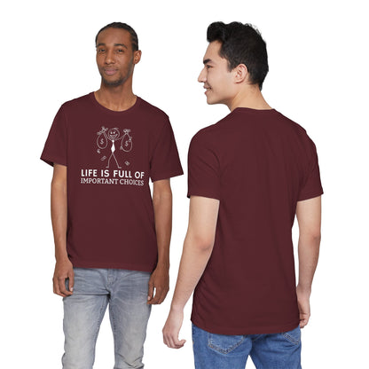 Life Is Full Of Important Choices Unisex T-Shirt