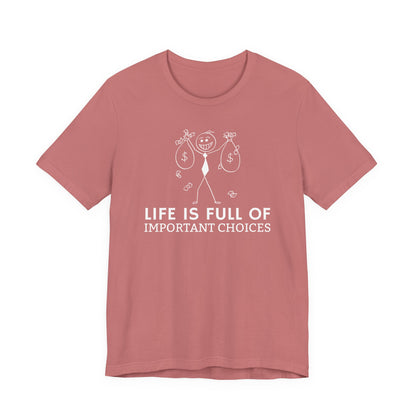 Life Is Full Of Important Choices Unisex T-Shirt