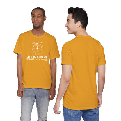Life Is Full Of Important Choices Unisex T-Shirt