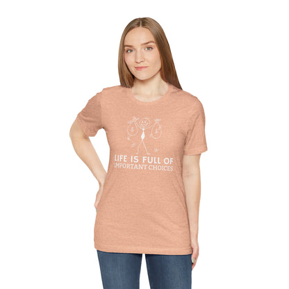 Life Is Full Of Important Choices Unisex T-Shirt