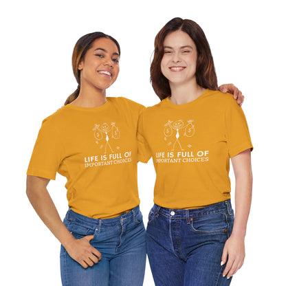 Life Is Full Of Important Choices Unisex T-Shirt