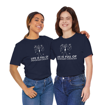 Life Is Full Of Important Choices Unisex T-Shirt
