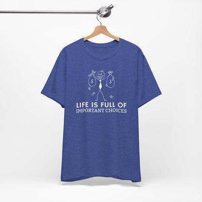 Life Is Full Of Important Choices Unisex T-Shirt