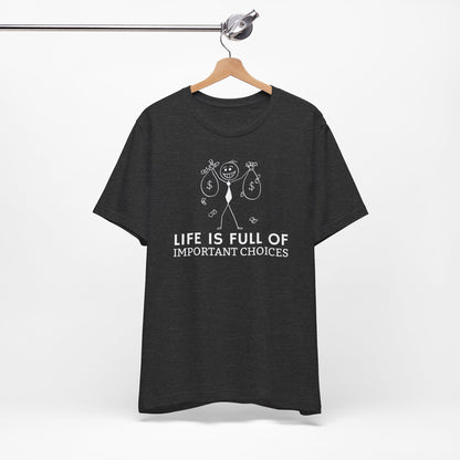 Life Is Full Of Important Choices Unisex T-Shirt