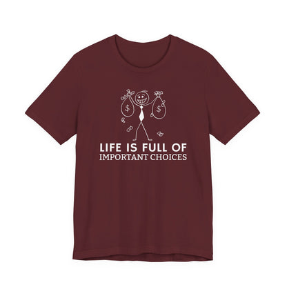 Life Is Full Of Important Choices Unisex T-Shirt