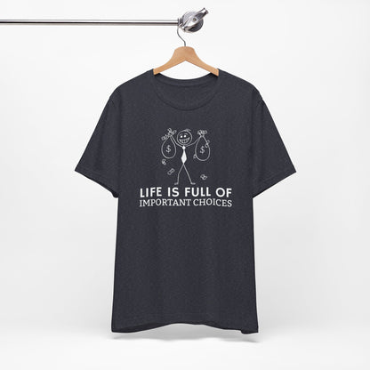 Life Is Full Of Important Choices Unisex T-Shirt