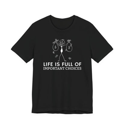 Life Is Full Of Important Choices Unisex T-Shirt