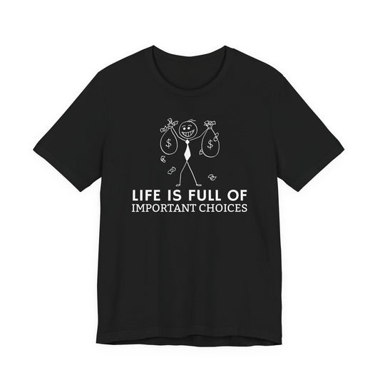 Life Is Full Of Important Choices Unisex T-Shirt