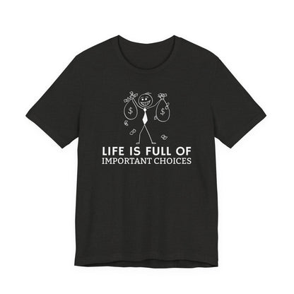 Life Is Full Of Important Choices Unisex T-Shirt