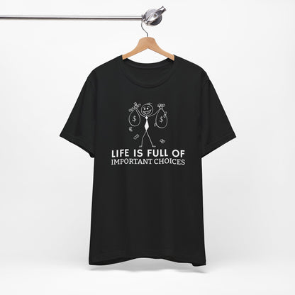 Life Is Full Of Important Choices Unisex T-Shirt