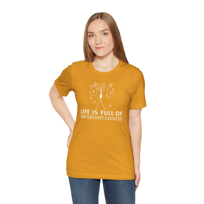 Life Is Full Of Important Choices Unisex T-Shirt