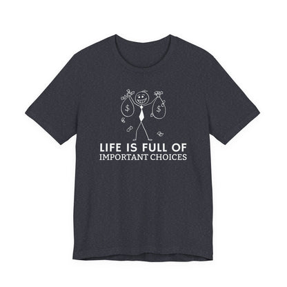 Life Is Full Of Important Choices Unisex T-Shirt