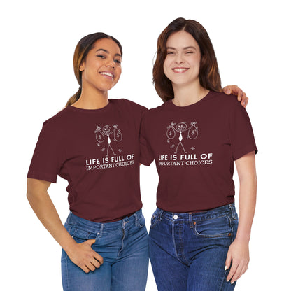 Life Is Full Of Important Choices Unisex T-Shirt