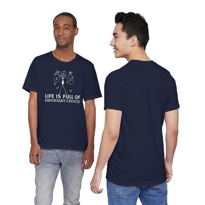 Life Is Full Of Important Choices Unisex T-Shirt