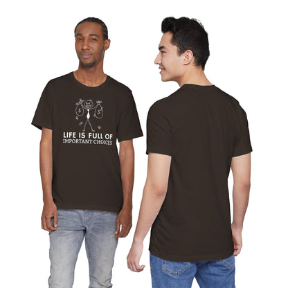 Life Is Full Of Important Choices Unisex T-Shirt