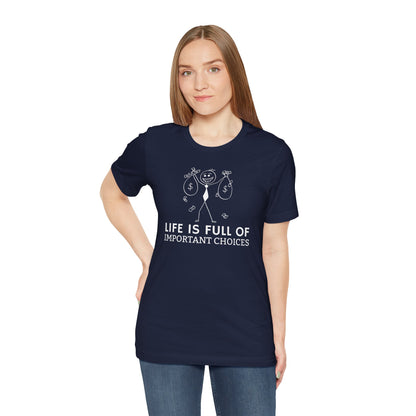 Life Is Full Of Important Choices Unisex T-Shirt