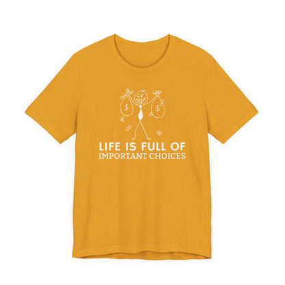 Life Is Full Of Important Choices Unisex T-Shirt